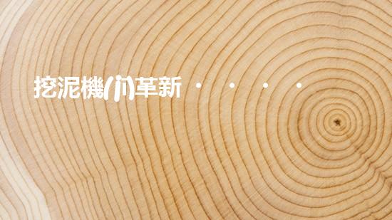 挖泥機(jī)革新，解放河道！